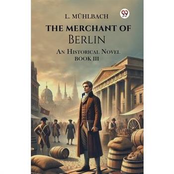 The Merchant Of Berlin An Historical Novel Book III