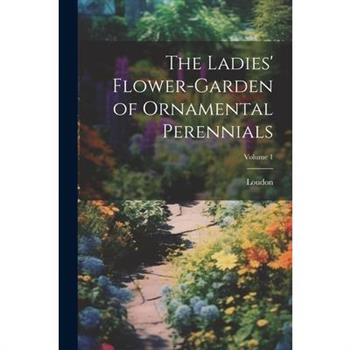 The Ladies' Flower-Garden of Ornamental Perennials; Volume 1