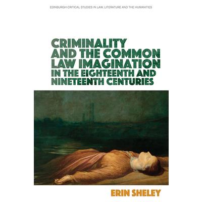 Criminality and the English Common Law Imagination in the 18th and 19th Centuries