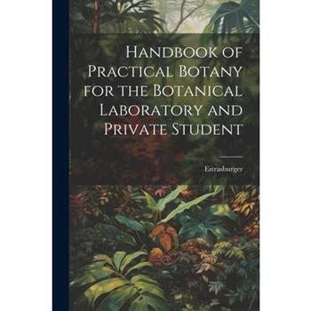 Handbook of Practical Botany for the Botanical Laboratory and Private Student