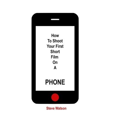 How To Shoot Your First Short Film On A Phone