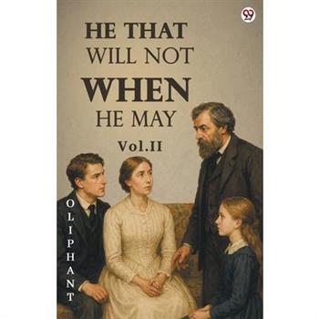 He That Will Not When He May Vol. II