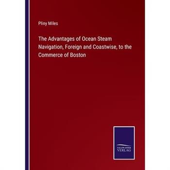 The Advantages of Ocean Steam Navigation, Foreign and Coastwise, to the Commerce of Boston
