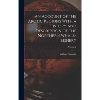 An Account of the Arctic Regions With a History and Description of the Northern Whale-fishery; Volume 2