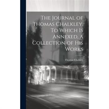 The Journal of Thomas Chalkley. To Which is Annexed, a Collection of his Works