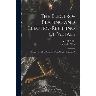 The Electro-Plating and Electro-Refining of Metals