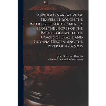 Abridged Narrative of Travels Through the Interior of South America From the Shores of the Pacific Ocean to the Coasts of Brazil and Guyana, Descending the River of Amazons
