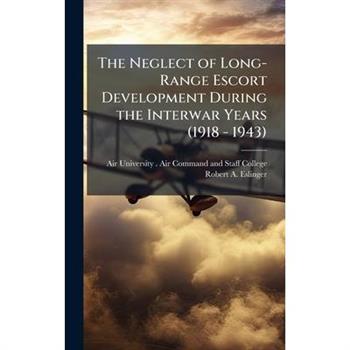The Neglect of Long-Range Escort Development During the Interwar Years (1918 - 1943)