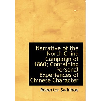 Narrative of the North China Campaign of 1860; Containing Personal Experiences of Chinese Character