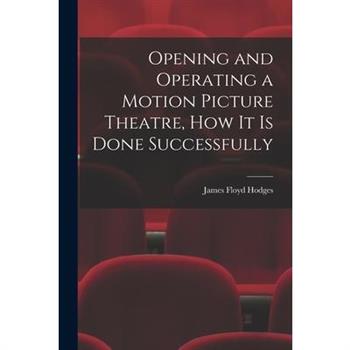 Opening and Operating a Motion Picture Theatre, How It Is Done Successfully