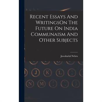 Recent Essays And WritingsOn The Future On India Communaism And Other Subjects
