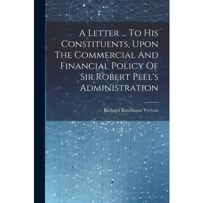 A Letter ... To His Constituents, Upon The Commercial And Financial Policy Of Sir Robert Peel's Administration