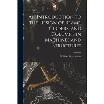 An Introduction to the Design of Beams, Girders, and Columns in Machines and Structures