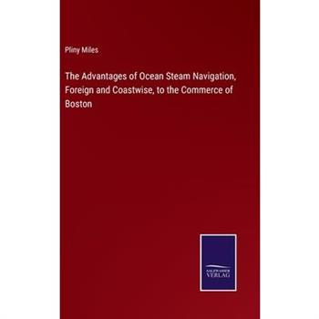 The Advantages of Ocean Steam Navigation, Foreign and Coastwise, to the Commerce of Boston