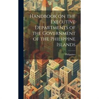 Handbook on the Executive Departments of the Government of the Philippine Islands