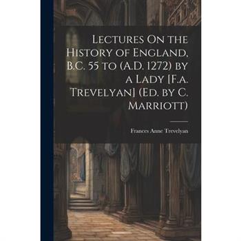 Lectures On the History of England, B.C. 55 to (A.D. 1272) by a Lady [F.a. Trevelyan] (Ed. by C. Marriott)