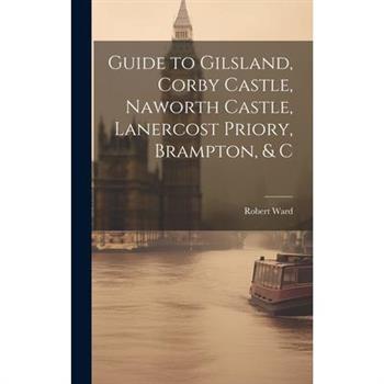 Guide to Gilsland, Corby Castle, Naworth Castle, Lanercost Priory, Brampton, & C
