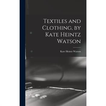 Textiles and Clothing, by Kate Heintz Watson