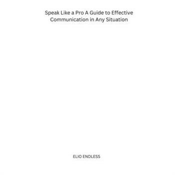 Speak Like a Pro A Guide to Effective Communication in Any Situation