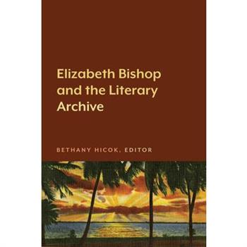 Elizabeth Bishop and the Literary Archive