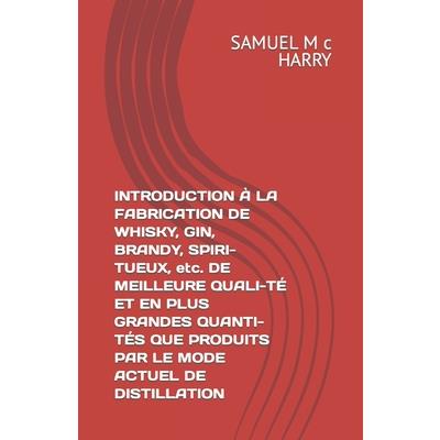 INTRODUCTION ? LA FABRICATION DE WHISKY, GIN, BRANDY, SPIRI-TUEUX, etc. DE MEILLEURE QUALI-T? ET EN PLUS GRANDES QUANTI-T?S QUE PRODUITS PAR LE MODE ACTUEL DE DISTILLATION