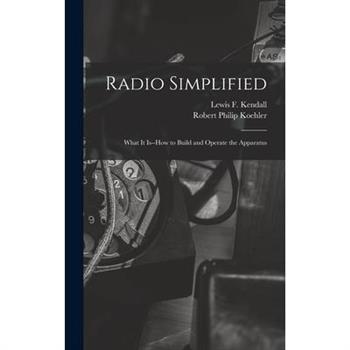 Radio Simplified; What it Is--how to Build and Operate the Apparatus