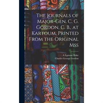 The Journals of Major-Gen. C. G. Gordon, C. B., at Kartoum, Printed From the Original mss