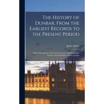 The History of Dunbar, From the Earliest Records to the Present Period