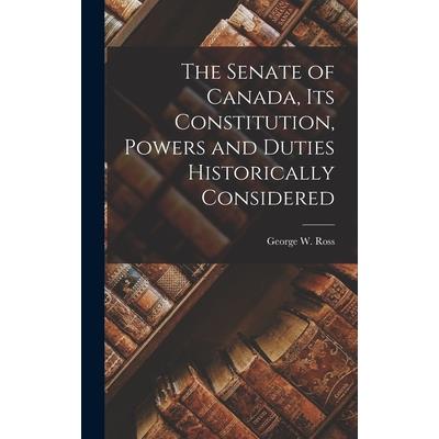 The Senate of Canada, its Constitution, Powers and Duties Historically Considered