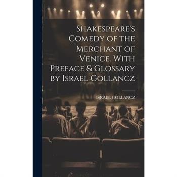 Shakespeare's Comedy of the Merchant of Venice. With Preface & Glossary by Israel Gollancz