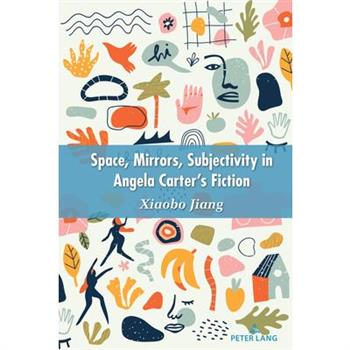 Space, Mirrors, Subjectivity in Angela Carter’s Fiction