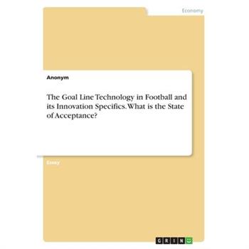The Goal Line Technology in Football and its Innovation Specifics. What is the State of Acceptance?