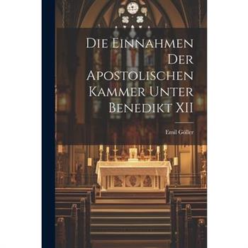 Die Einnahmen der Apostolischen Kammer Unter Benedikt XII