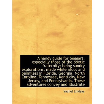 A Handy Guide for Beggars, Especially Those of the Poetic Fraternity; Being Sundry Explorations, Mad