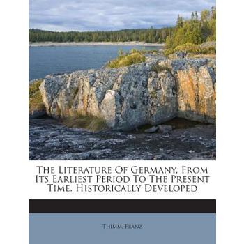 The Literature of Germany, from Its Earliest Period to the Present Time, Historically Developed
