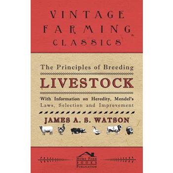 The Principles of Breeding Livestock - With Information on Heredity, Mendel's Laws, Selection and Improvement