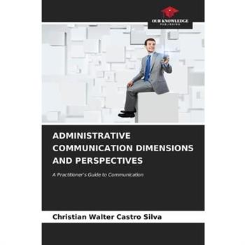 Administrative Communication Dimensions and Perspectives