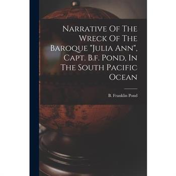 Narrative Of The Wreck Of The Baroque "julia Ann", Capt. B.f. Pond, In The South Pacific Ocean