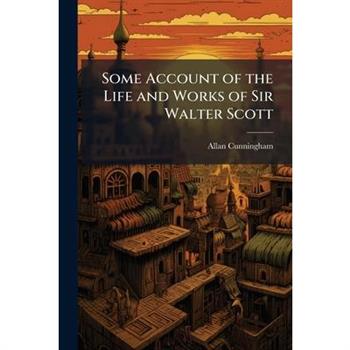 Some Account of the Life and Works of Sir Walter Scott