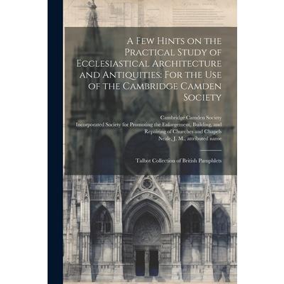 A few Hints on the Practical Study of Ecclesiastical Architecture and Antiquities