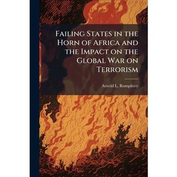 Failing States in the Horn of Africa and the Impact on the Global War on Terrorism