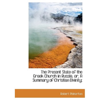The Present State of the Greek Church in Russia, Or, a Summary of Christian Divinity;