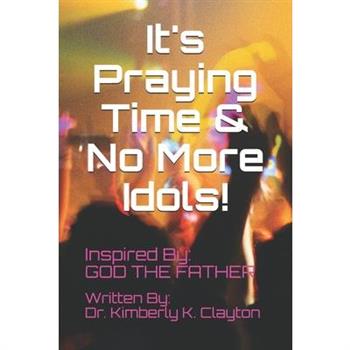 It's Praying Time & NO MORE IDOLS!