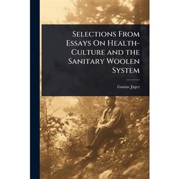 Selections From Essays On Health-Culture and the Sanitary Woolen System