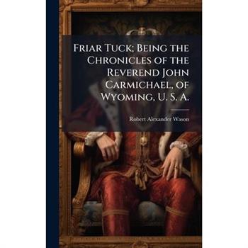 Friar Tuck; Being the Chronicles of the Reverend John Carmichael, of Wyoming, U. S. A.