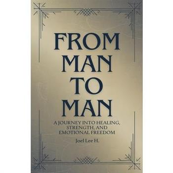 From Man to Man - A journey into healing, strength, and emotional freedom