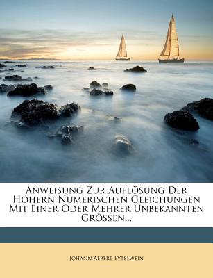 Anweisung Zur Auflosung Der Hohern Numerischen Gleichungen Mit Einer Oder Mehrer Unbekannten Grossen