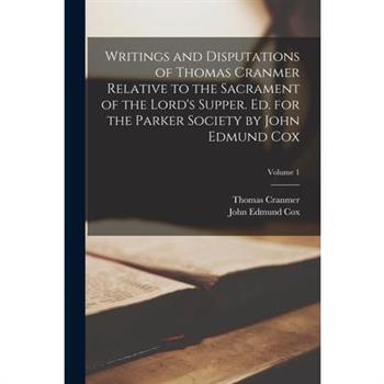 Writings and Disputations of Thomas Cranmer Relative to the Sacrament of the Lord's Supper. Ed. for the Parker Society by John Edmund Cox; Volume 1