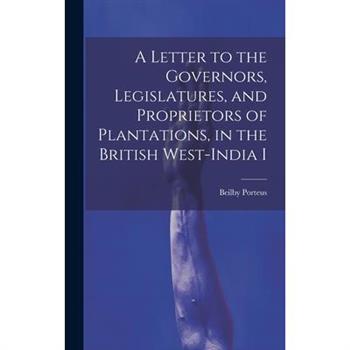 A Letter to the Governors, Legislatures, and Proprietors of Plantations, in the British West-India I