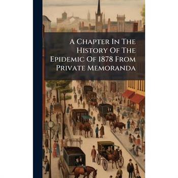 A Chapter In The History Of The Epidemic Of 1878 From Private Memoranda